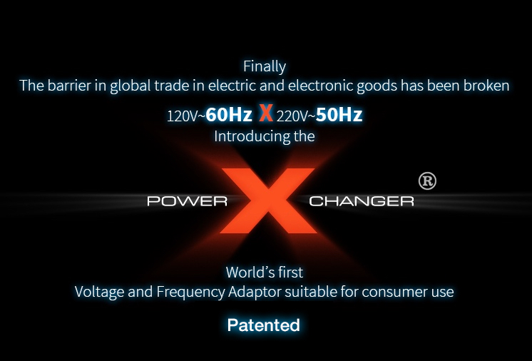 Finally, the barrier in global trade in electric and electronic goods has been broken. Introducing the PowerXchanger. World’s first Voltage and Frequency Adaptor suitable for consumer use. Patent Pending.